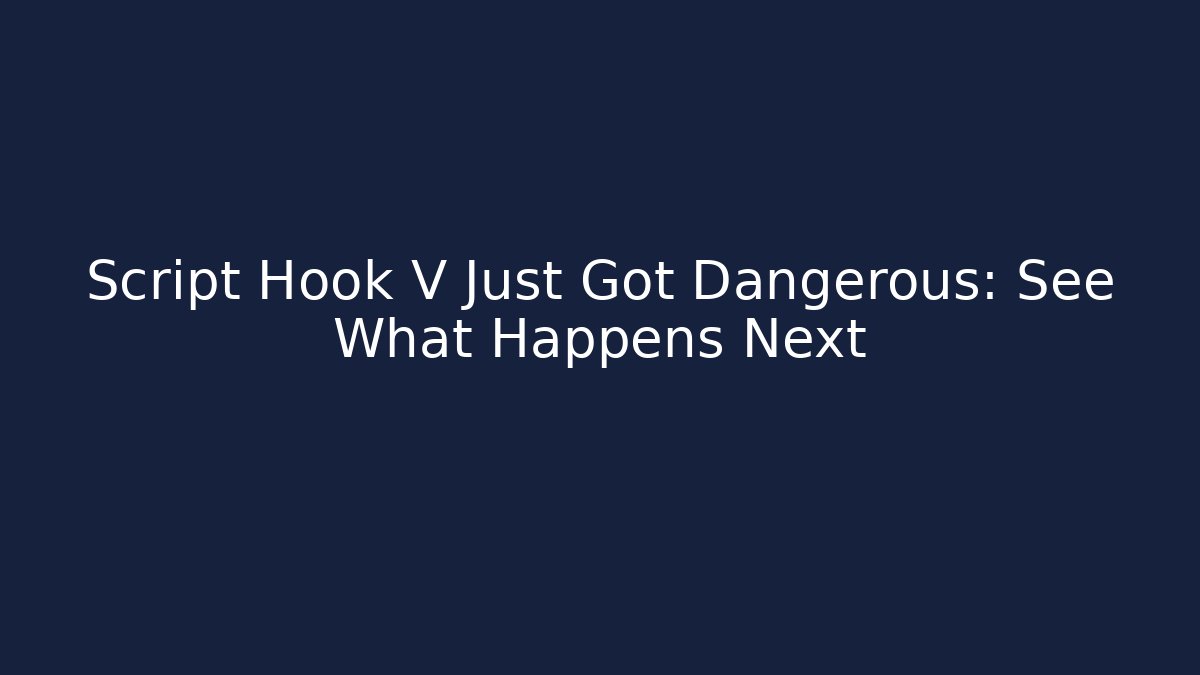 Script Hook V Just Got Dangerous: See What Happens Next