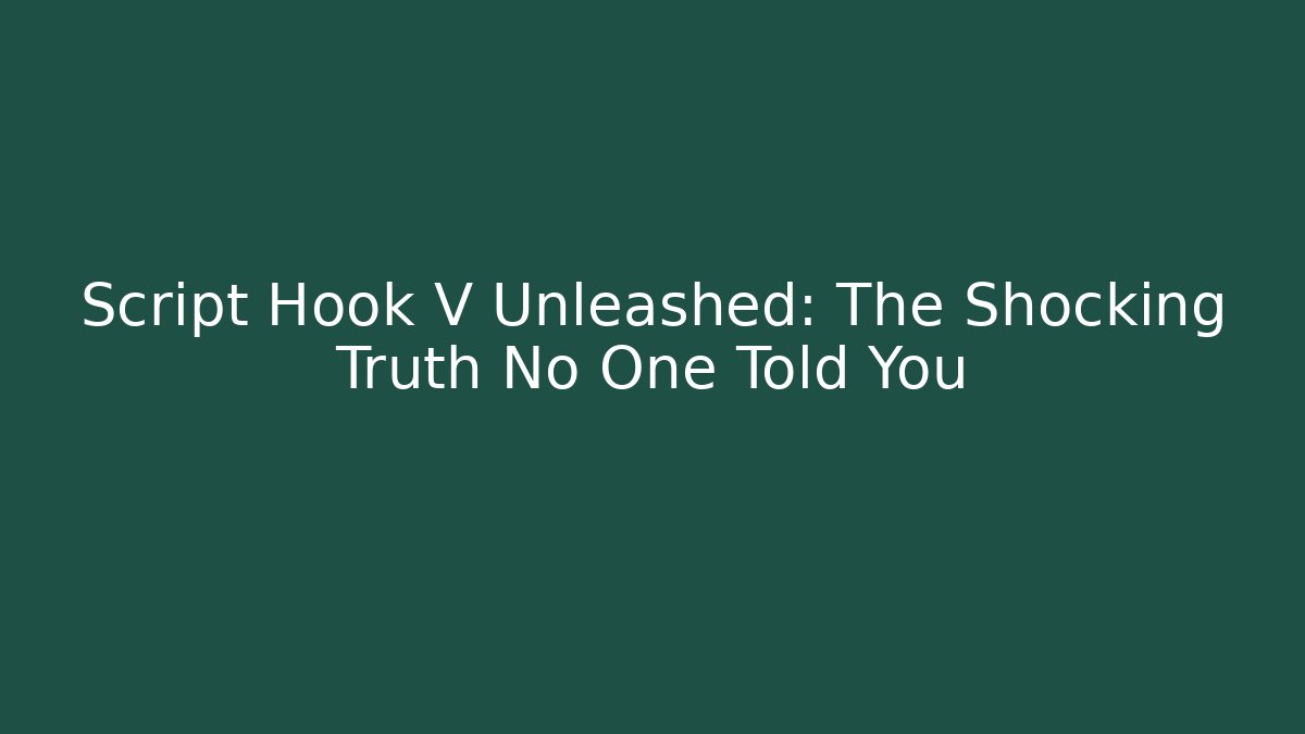 Script Hook V Unleashed: The Shocking Truth No One Told You