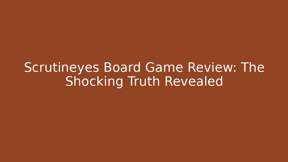 Scrutineyes Board Game Review: The Shocking Truth Revealed