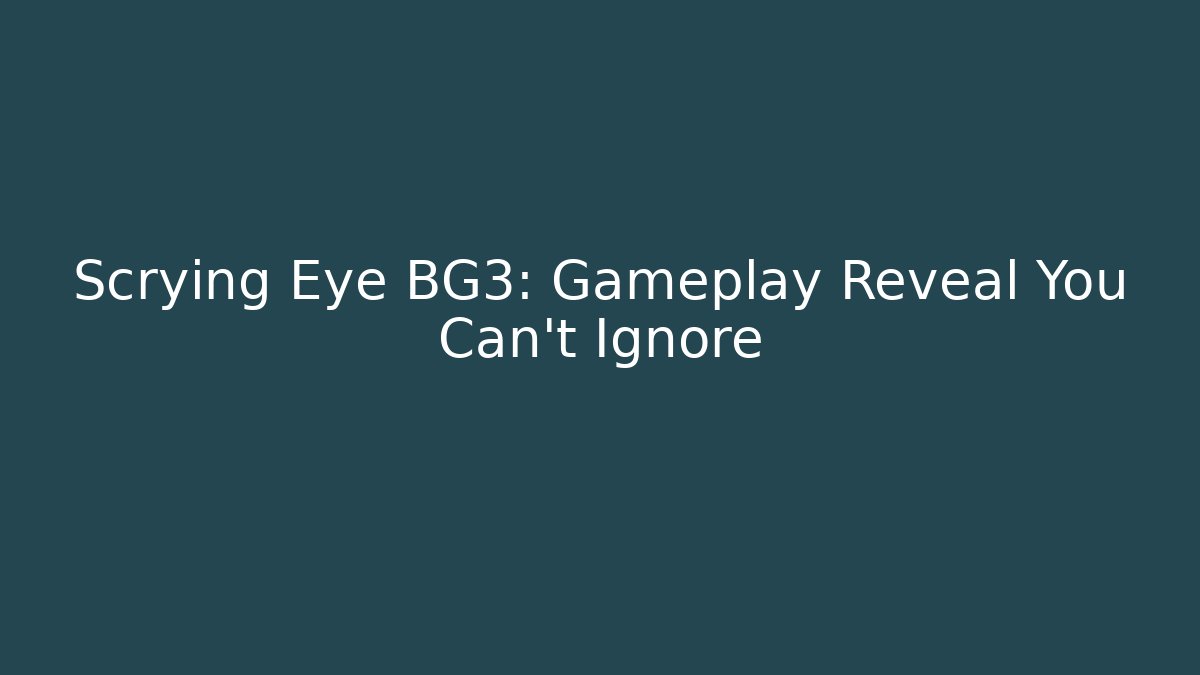 Scrying Eye BG3: Gameplay Reveal You Can't Ignore