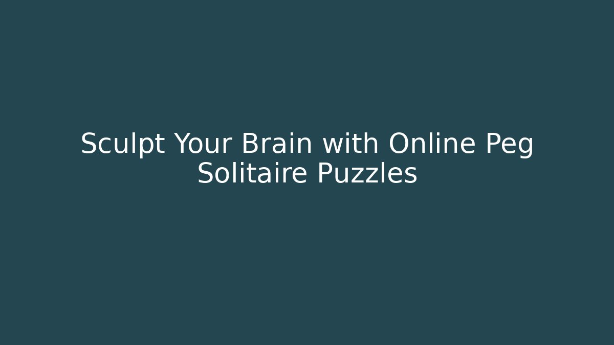 Sculpt Your Brain with Online Peg Solitaire Puzzles