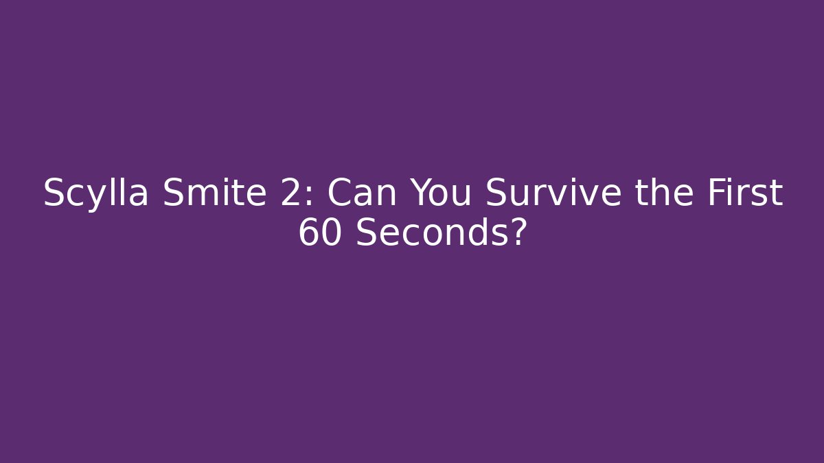 Scylla Smite 2: Can You Survive the First 60 Seconds?