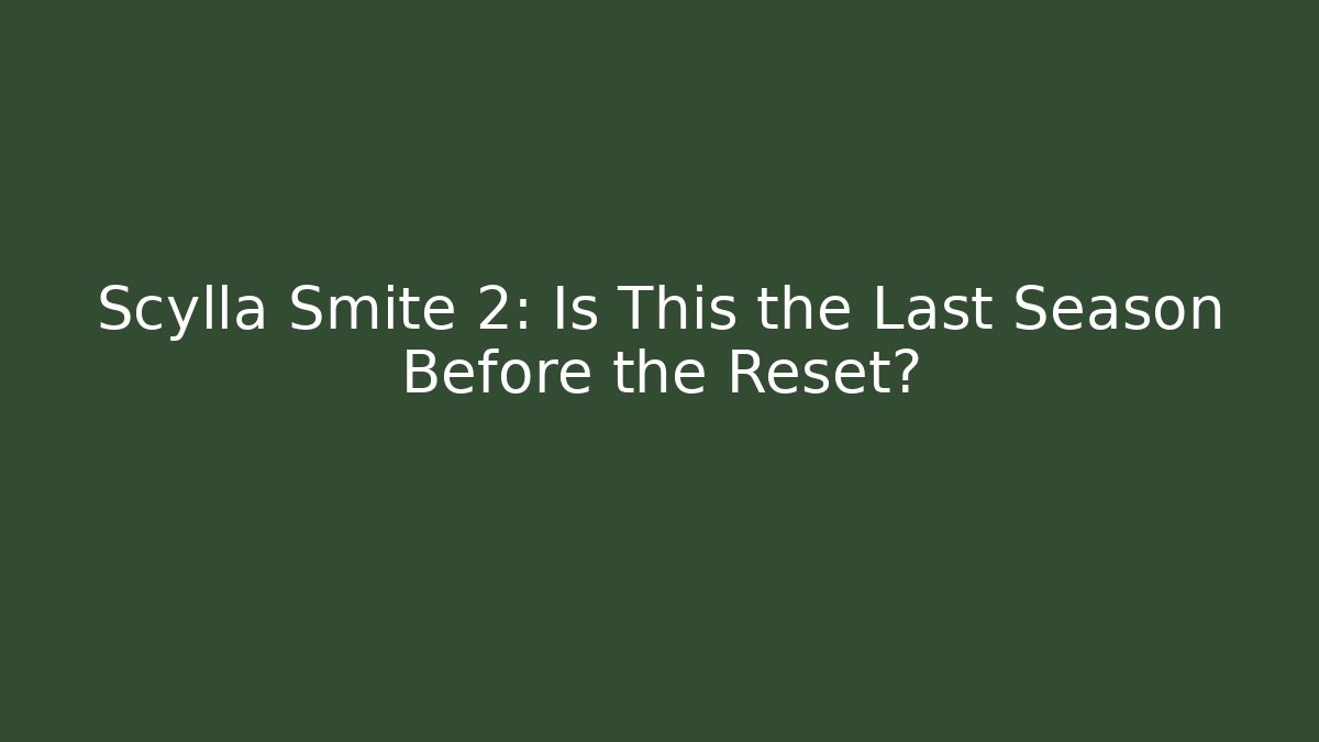 Scylla Smite 2: Is This the Last Season Before the Reset?