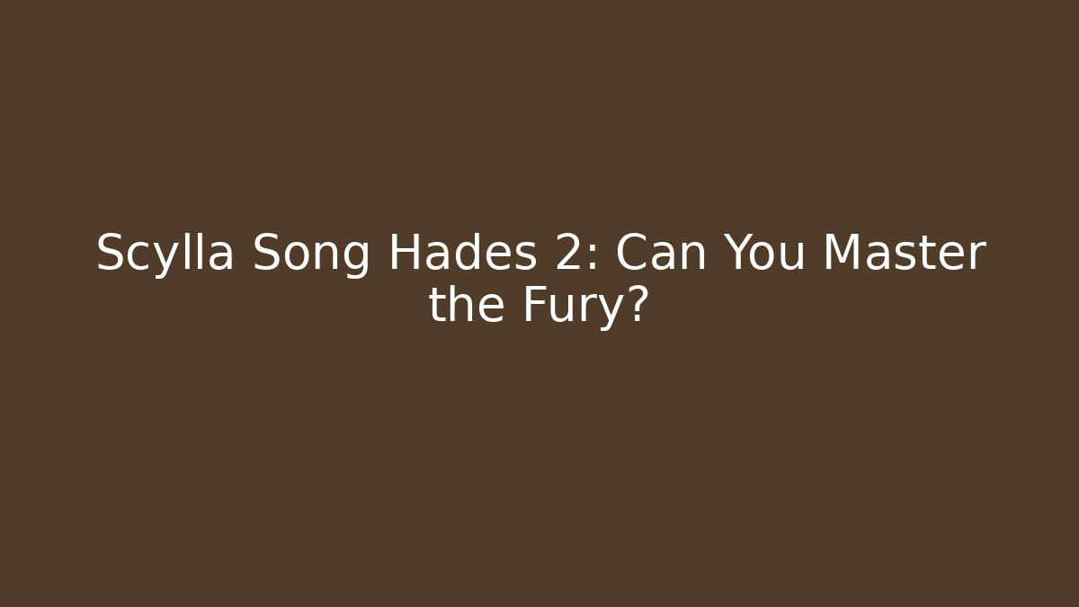 Scylla Song Hades 2: Can You Master the Fury?