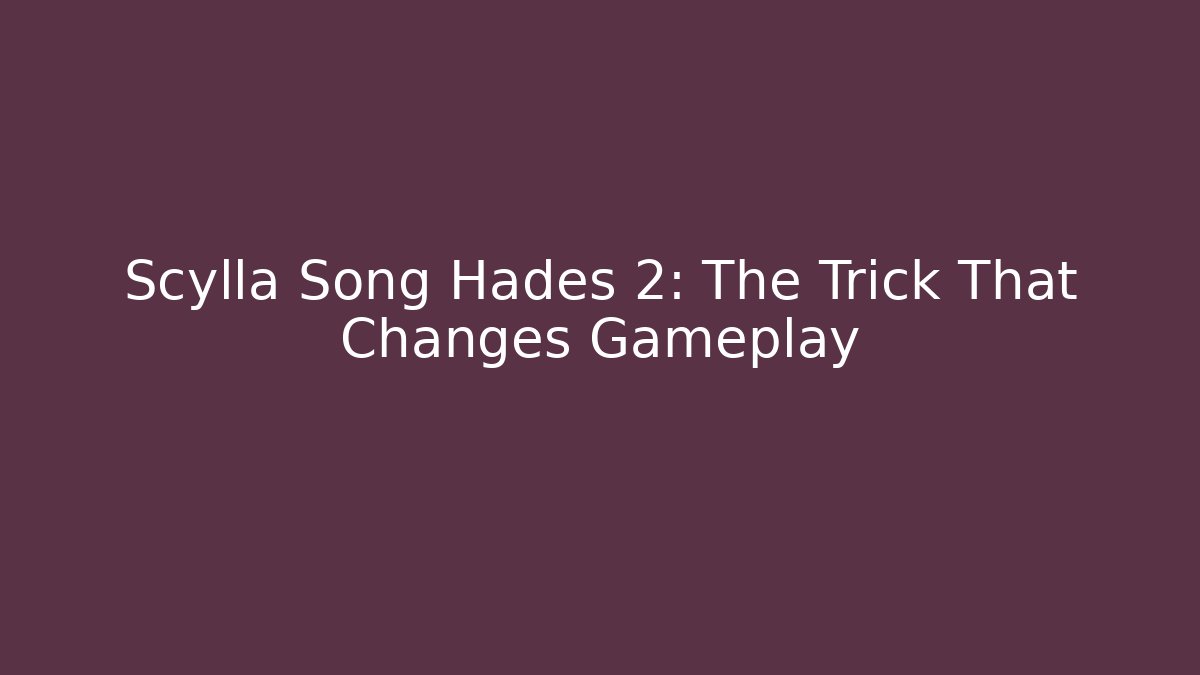 Scylla Song Hades 2: The Trick That Changes Gameplay