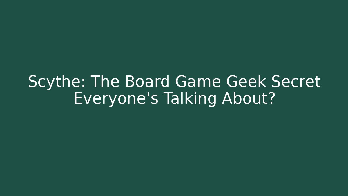 Scythe: The Board Game Geek Secret Everyone’s Talking About?