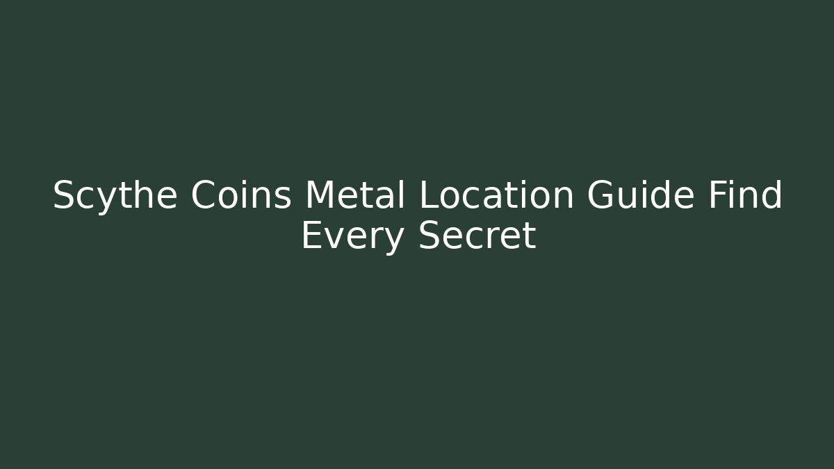 Scythe Coins Metal Location Guide Find Every Secret