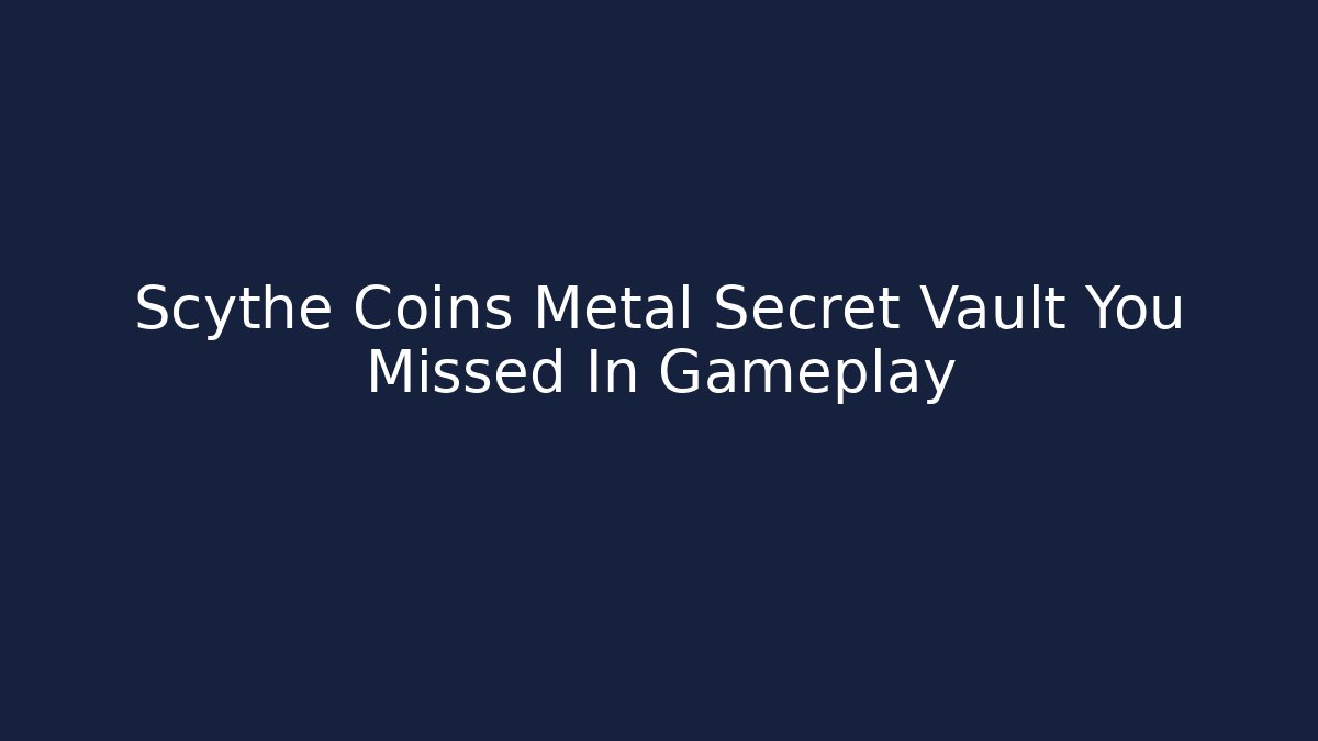 Scythe Coins Metal Secret Vault You Missed In Gameplay