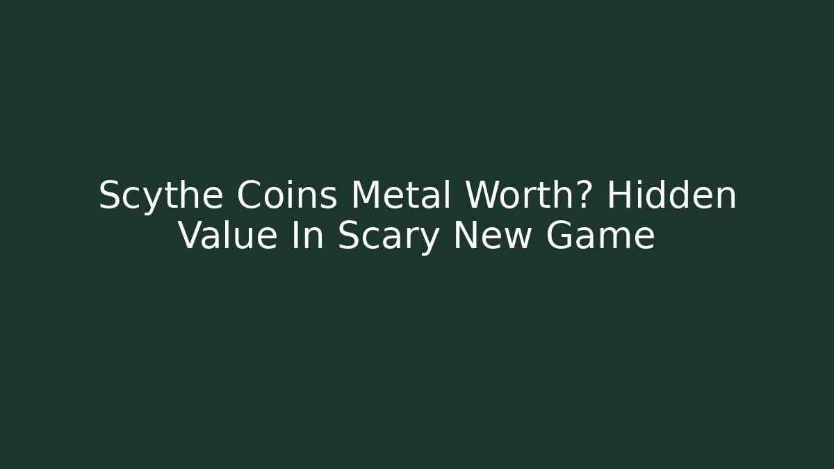 Scythe Coins Metal Worth? Hidden Value In Scary New Game - Critter Realm