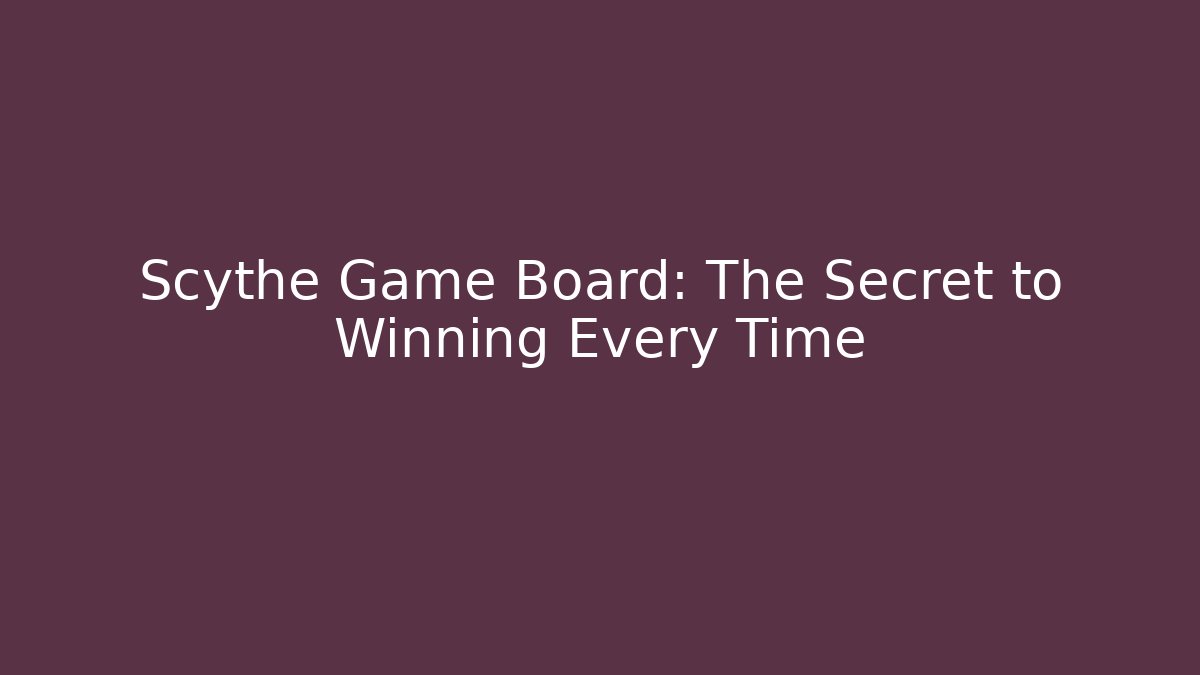 Scythe Game Board: The Secret to Winning Every Time