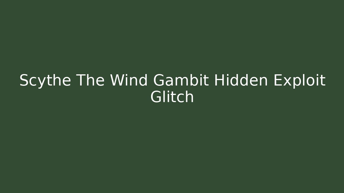 Scythe The Wind Gambit Hidden Exploit Glitch