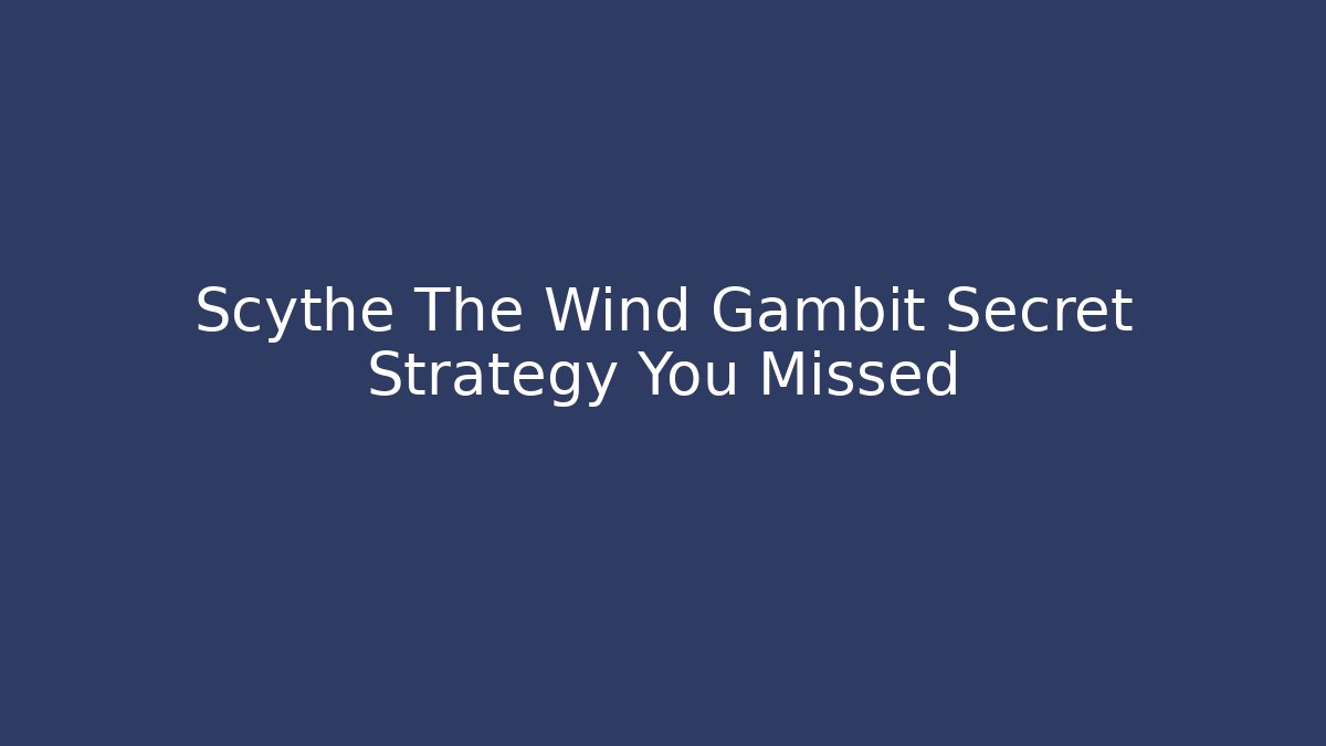 Scythe The Wind Gambit Secret Strategy You Missed