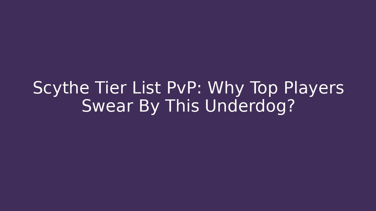 Scythe Tier List PvP: Why Top Players Swear By This Underdog?