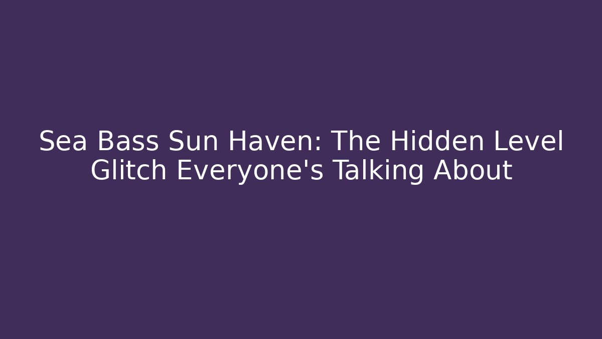 Sea Bass Sun Haven: The Hidden Level Glitch Everyone’s Talking About