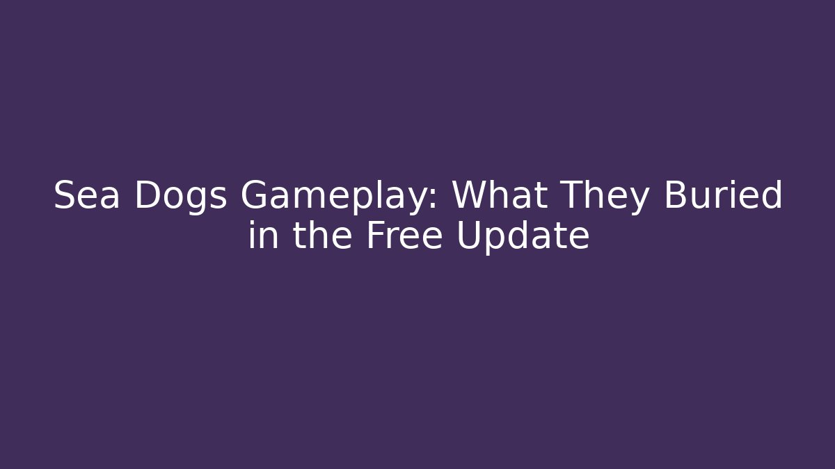 Sea Dogs Gameplay: What They Buried in the Free Update