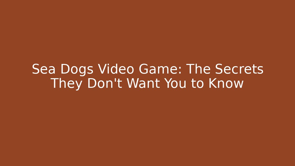 Sea Dogs Video Game: The Secrets They Don't Want You to Know