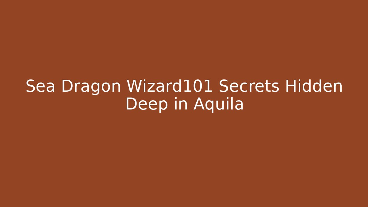 Sea Dragon Wizard101 Secrets Hidden Deep in Aquila
