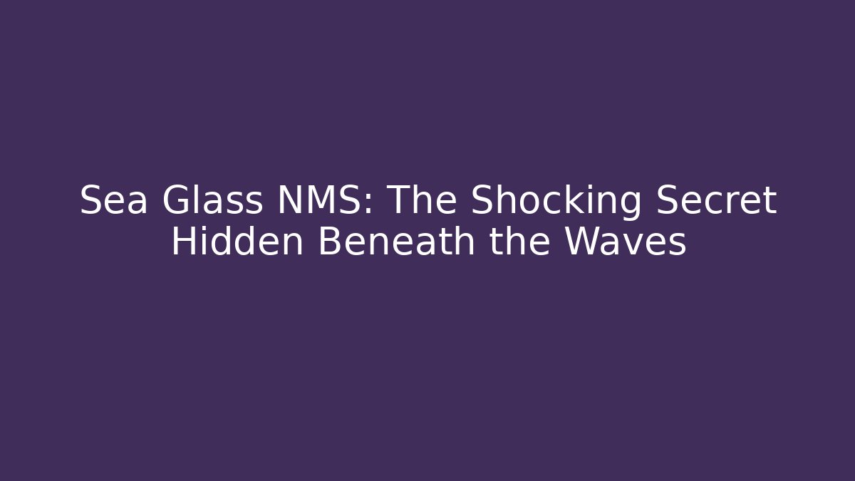 Sea Glass NMS: The Shocking Secret Hidden Beneath the Waves