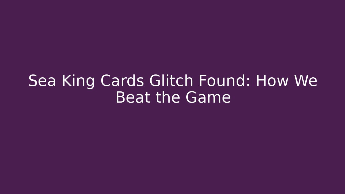 Sea King Cards Glitch Found: How We Beat the Game - Critter Realm