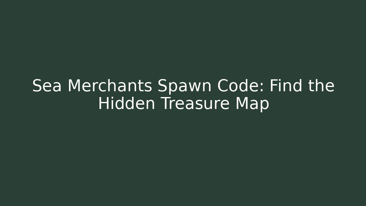 Sea Merchants Spawn Code: Find the Hidden Treasure Map - Critter Realm