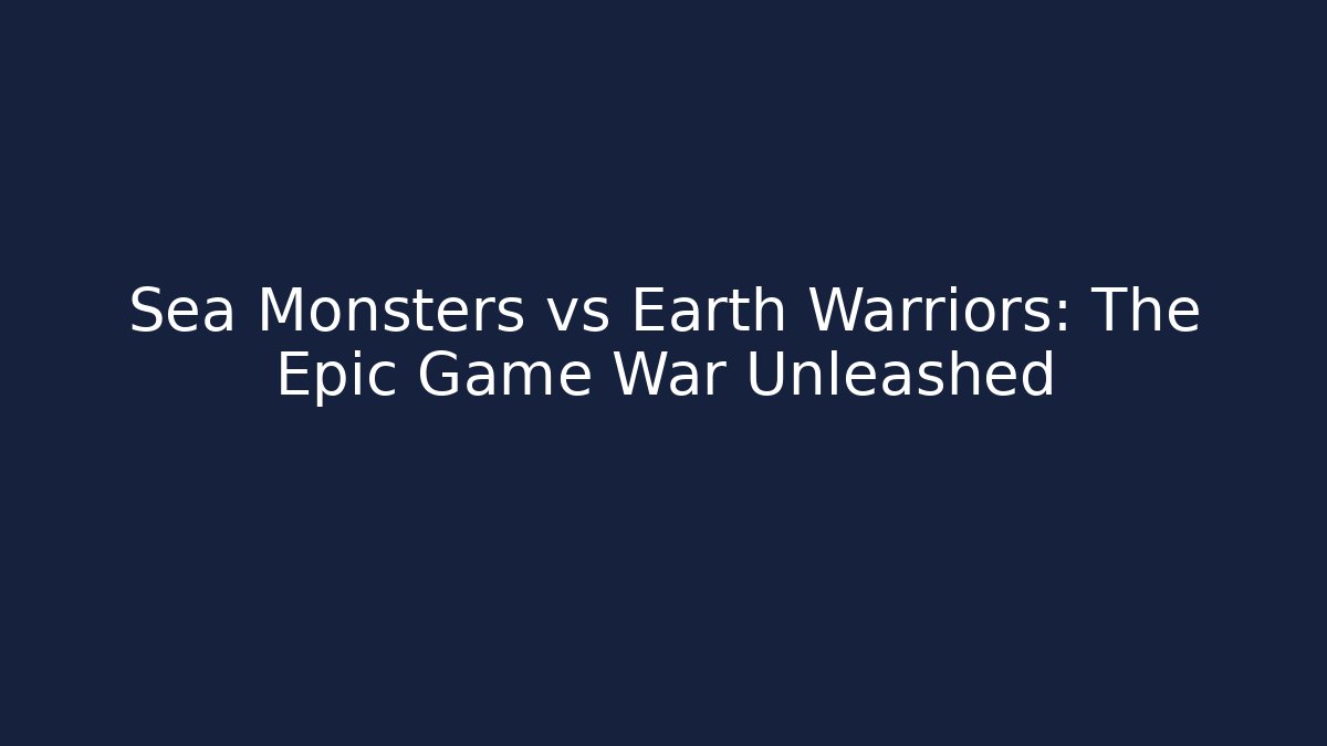 Sea Monsters vs Earth Warriors: The Epic Game War Unleashed