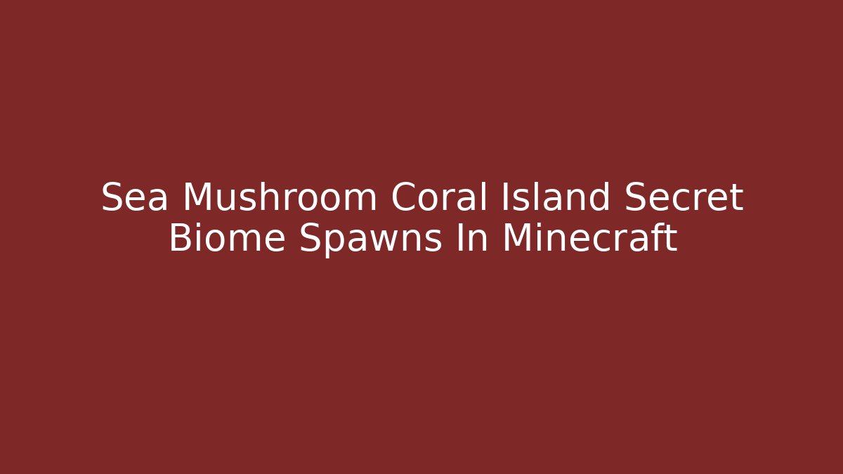 Sea Mushroom Coral Island Secret Biome Spawns In Minecraft