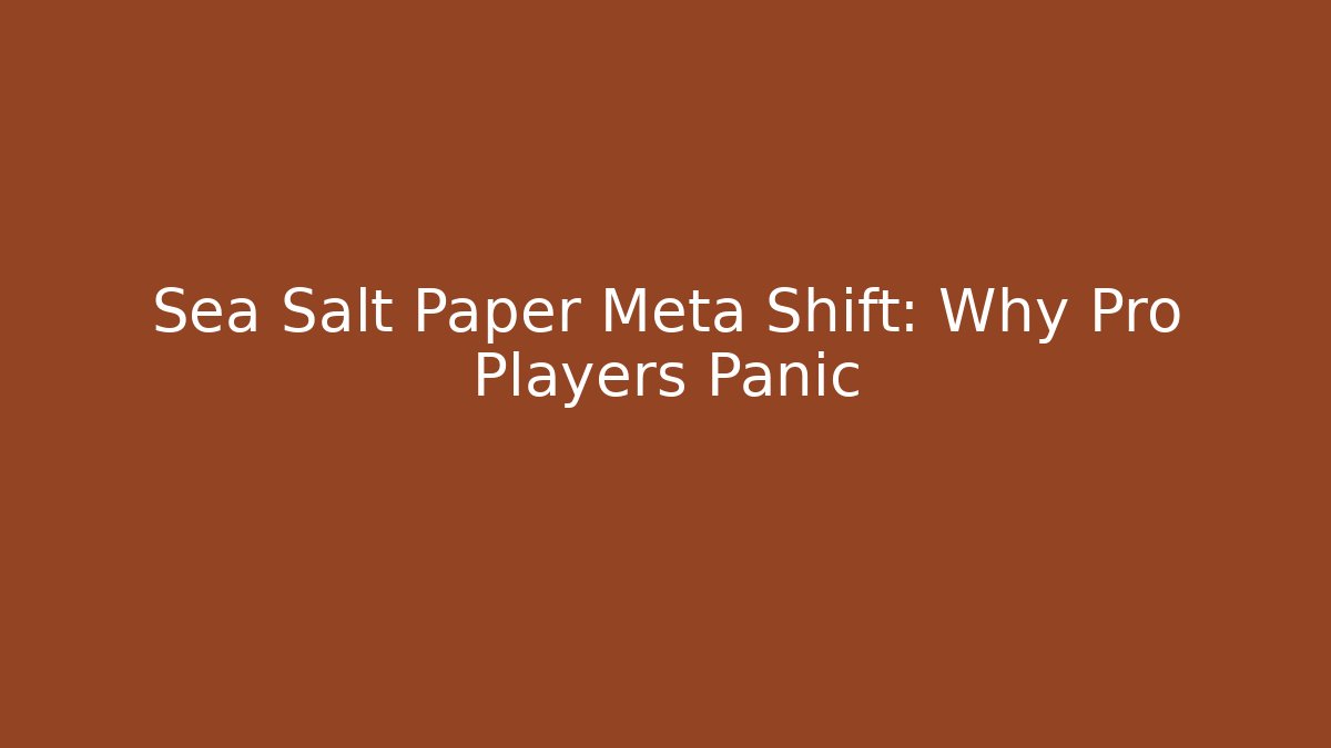 Sea Salt Paper Meta Shift: Why Pro Players Panic