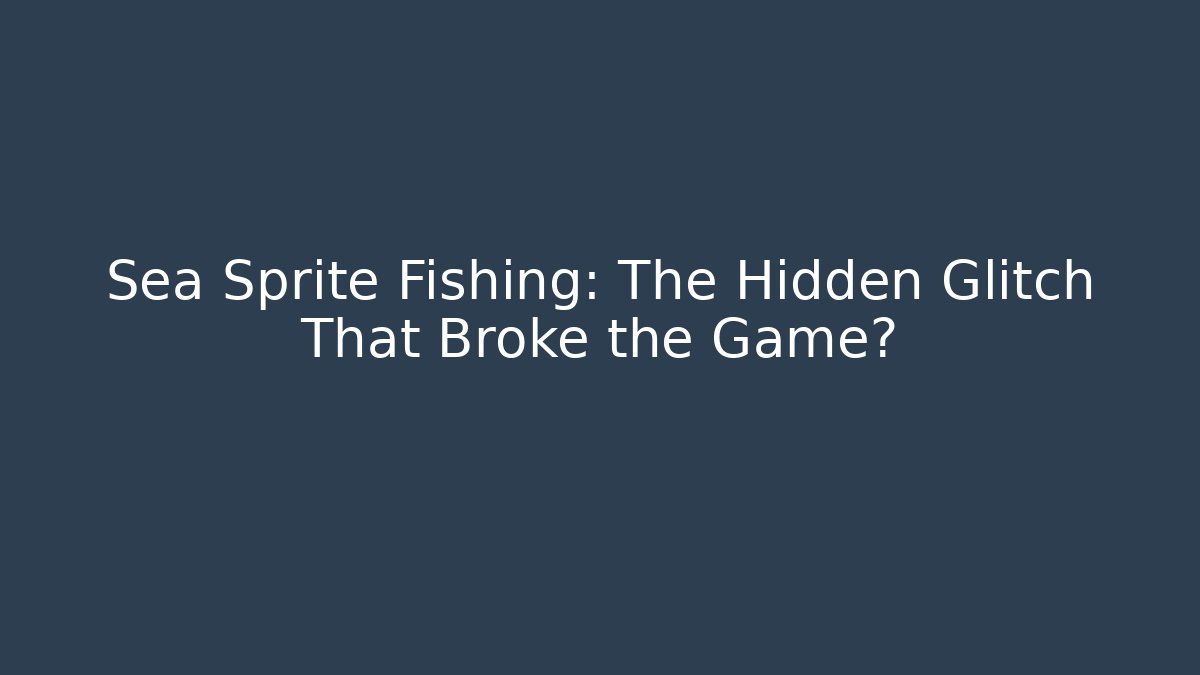 Sea Sprite Fishing: The Hidden Glitch That Broke the Game?