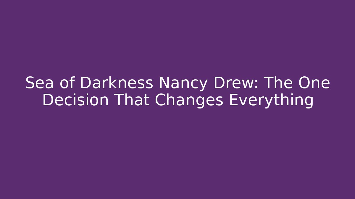 Sea of Darkness Nancy Drew: The One Decision That Changes Everything