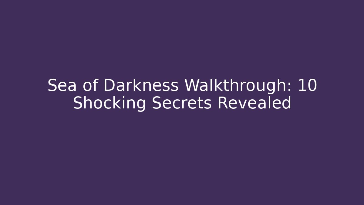 Sea of Darkness Walkthrough: 10 Shocking Secrets Revealed