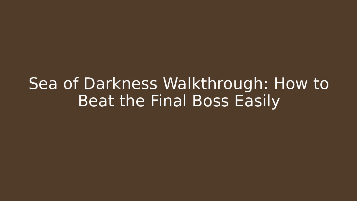 Sea of Darkness Walkthrough: How to Beat the Final Boss Easily