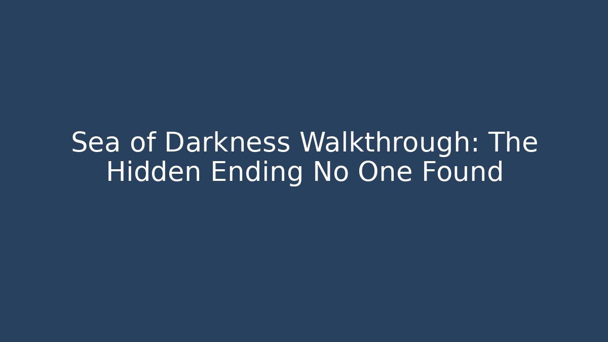 Sea of Darkness Walkthrough: The Hidden Ending No One Found