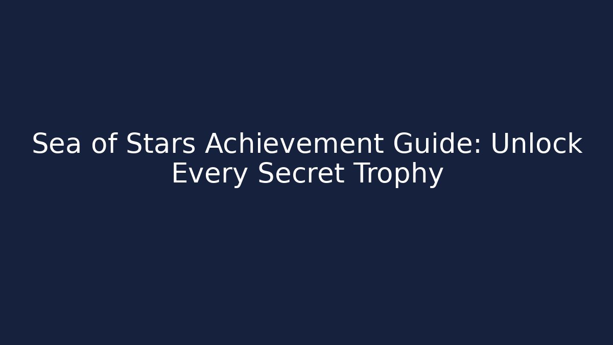 Sea of Stars Achievement Guide: Unlock Every Secret Trophy