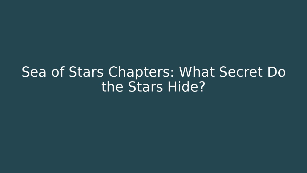 Sea of Stars Chapters: What Secret Do the Stars Hide?