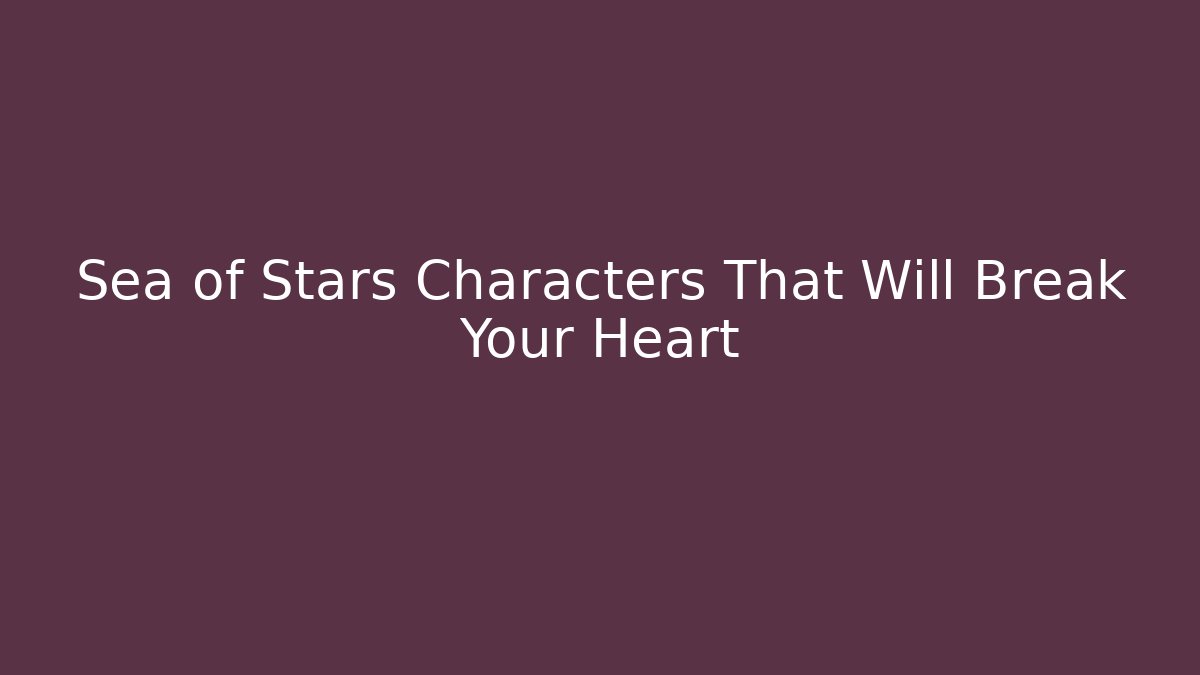 Sea of Stars Characters That Will Break Your Heart