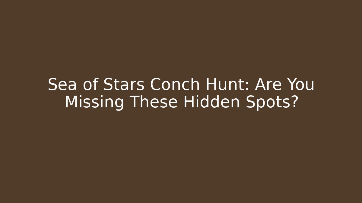 Sea of Stars Conch Hunt: Are You Missing These Hidden Spots?