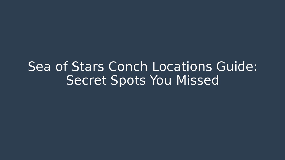 Sea of Stars Conch Locations Guide: Secret Spots You Missed