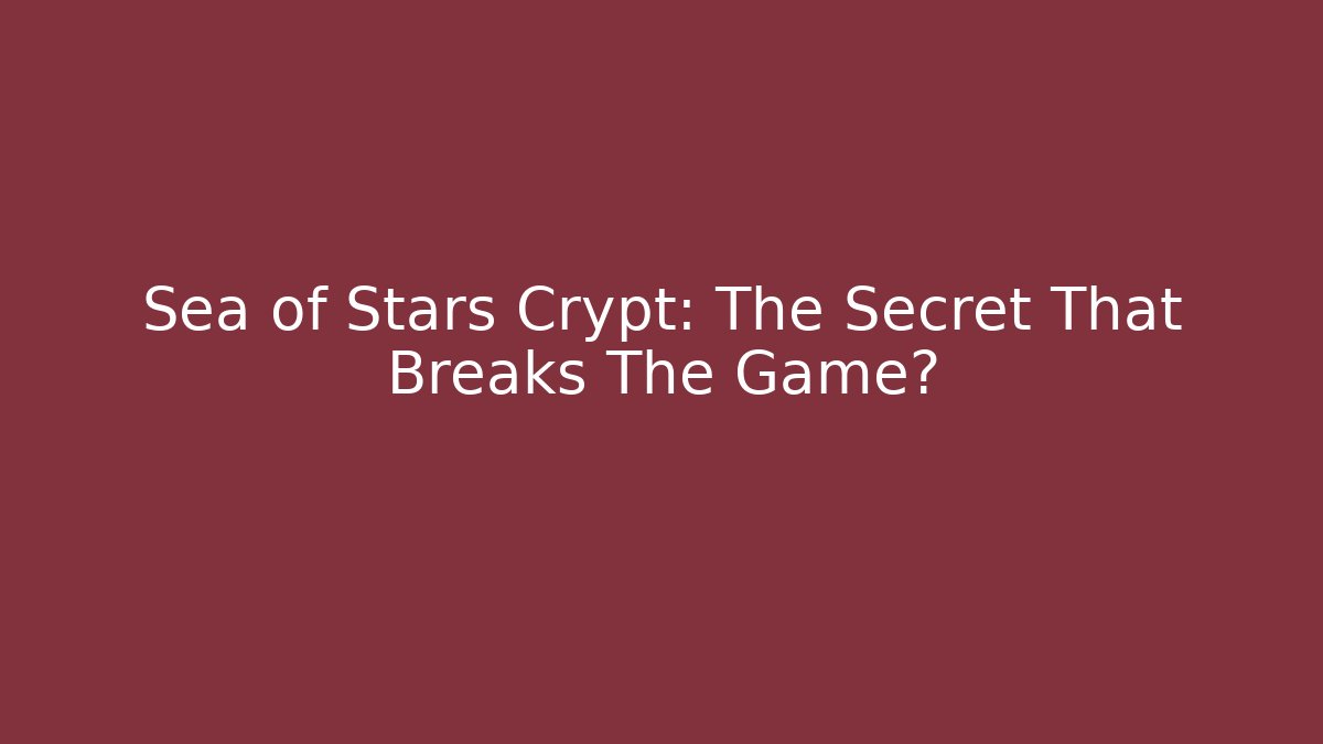 Sea of Stars Crypt: The Secret That Breaks The Game?