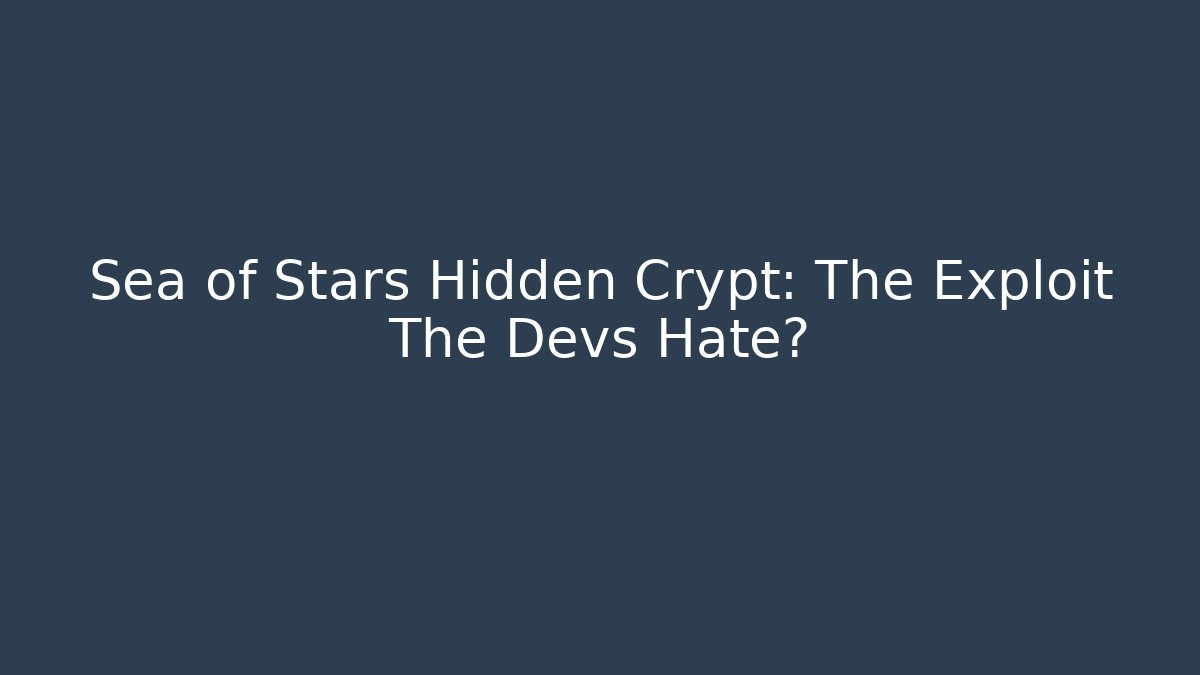 Sea of Stars Hidden Crypt: The Exploit The Devs Hate?