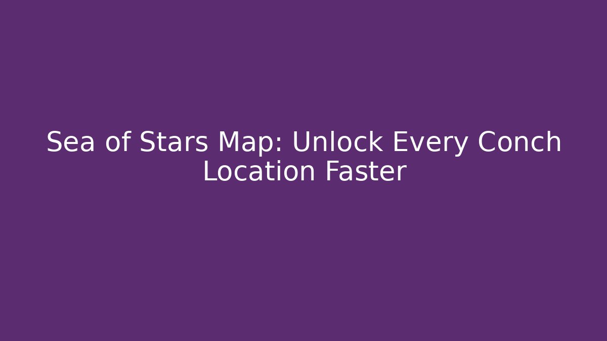Sea of Stars Map: Unlock Every Conch Location Faster