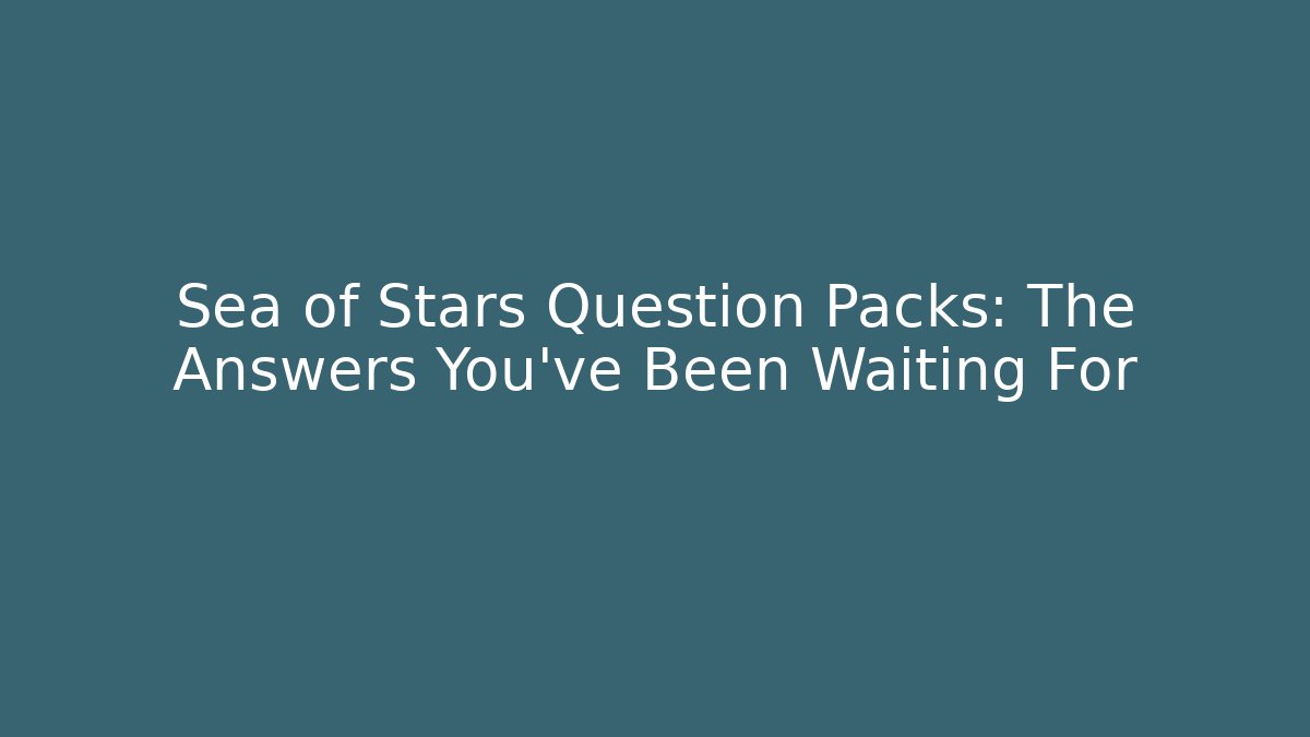 Sea of Stars Question Packs: The Answers You've Been Waiting For