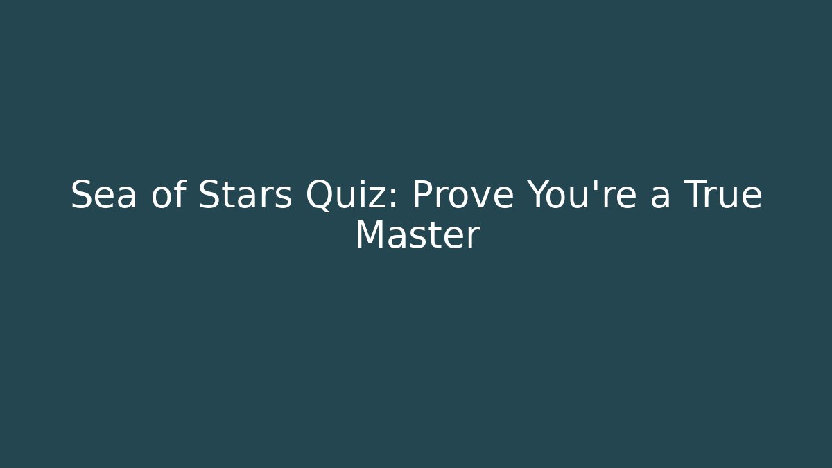 Sea of Stars Quiz: Prove You’re a True Master