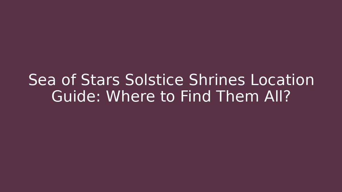 Sea of Stars Solstice Shrines Location Guide: Where to Find Them All?