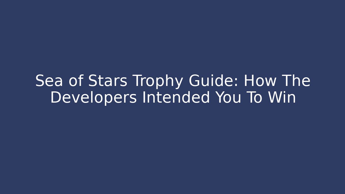 Sea of Stars Trophy Guide: How The Developers Intended You To Win