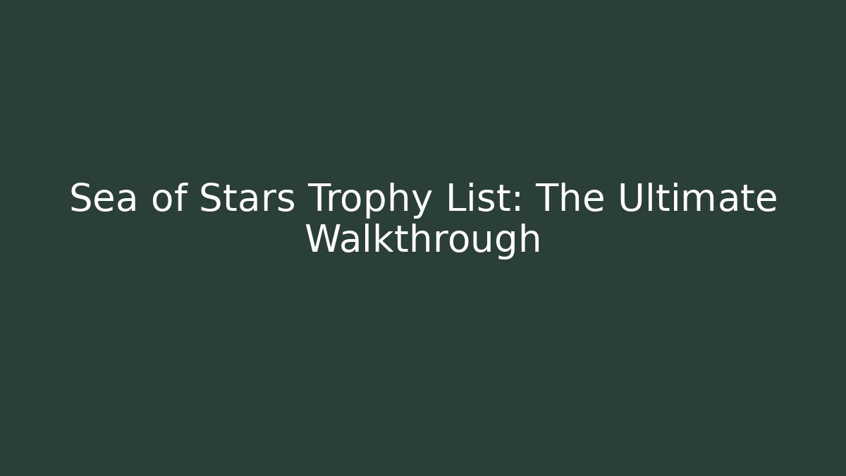 Sea of Stars Trophy List: The Ultimate Walkthrough