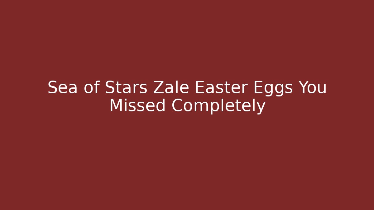 Sea of Stars Zale Easter Eggs You Missed Completely
