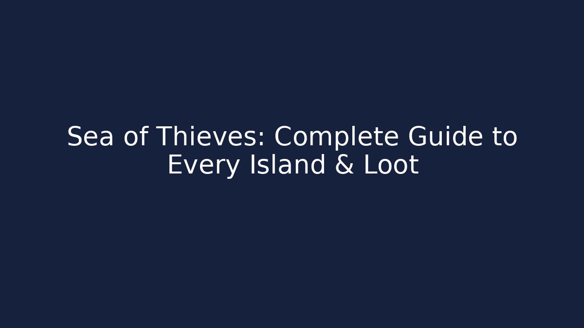 Sea of Thieves: Complete Guide to Every Island & Loot