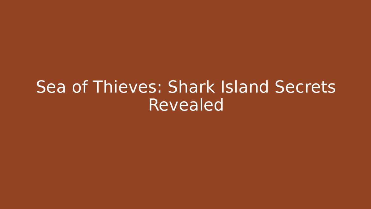 Sea of Thieves: Shark Island Secrets Revealed
