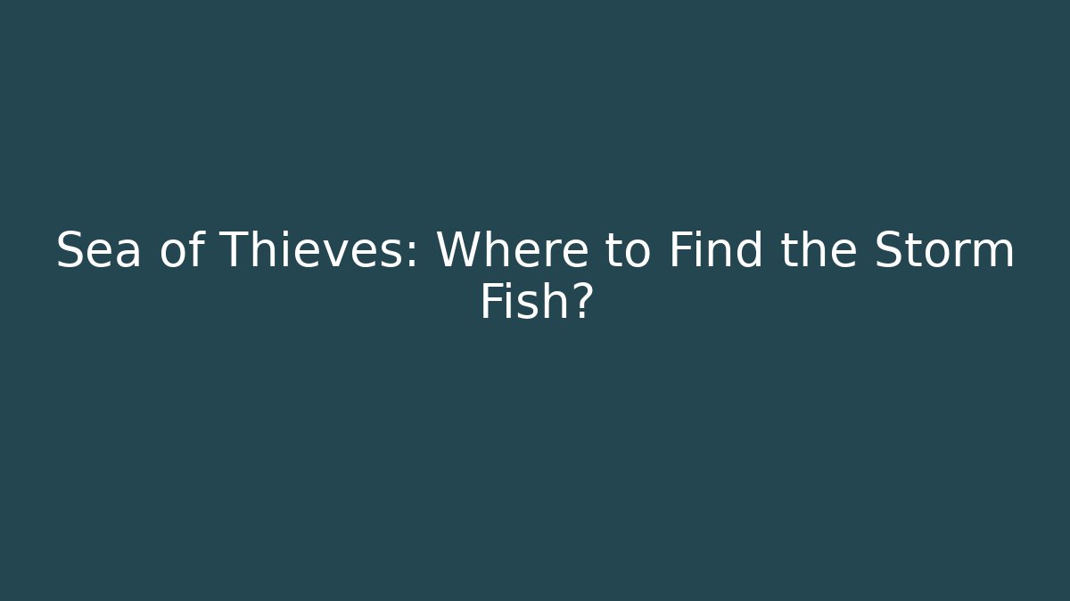 Sea of Thieves: Where to Find the Storm Fish?