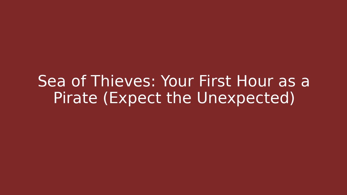 Sea of Thieves: Your First Hour as a Pirate (Expect the Unexpected)